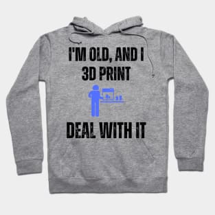 I'm Old and I 3D Print, Deal With It Alt Hoodie